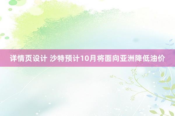 详情页设计 沙特预计10月将面向亚洲降低油价